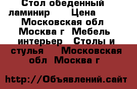 Стол обеденный  (ламинир.)  › Цена ­ 410 - Московская обл., Москва г. Мебель, интерьер » Столы и стулья   . Московская обл.,Москва г.